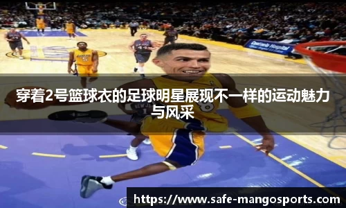 穿着2号篮球衣的足球明星展现不一样的运动魅力与风采